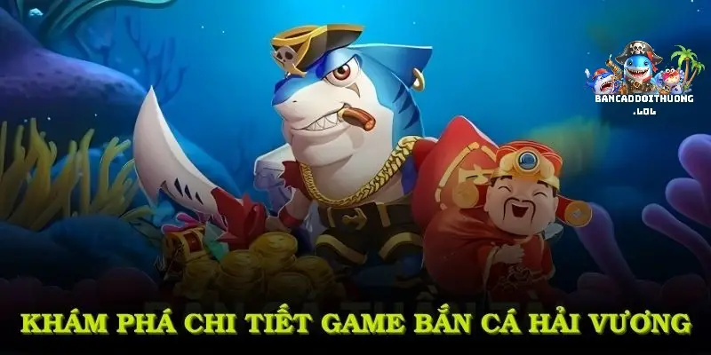 Bắn cá Hải Vương - Săn cá rước về hàng chục triệu đồng 2 Bắn cá Hải Vương là gì?