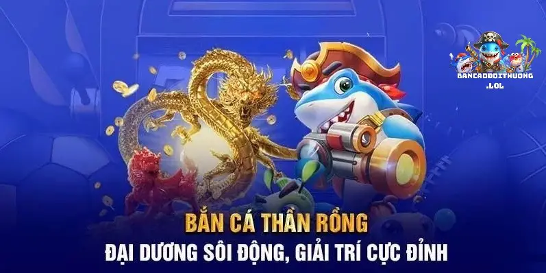 Bắn Cá Thần Rồng - Trò Chơi Bắn Cá Trực Tuyến Đỉnh Cao 2 Giới thiệu tổng quan về trò chơi Bắn Cá Thần Rồng