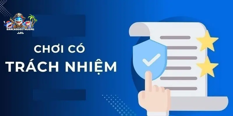 Hướng dẫn chơi có trách nhiệm khi chơi bắn cá đổi thưởng 3 Các nguyên tắc chơi có trách nhiệm khi tham gia bắn cá đổi thưởng