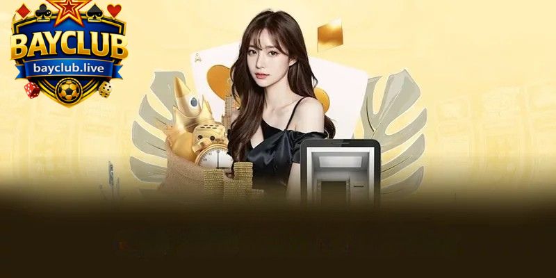 Các hình thức nạp tiền BAYCLUB chi tiết
